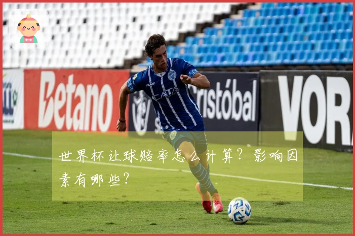 世界杯让球赔率怎么计算？影响因素有哪些？